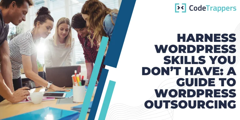 Harness WordPress Skills You Don’t Have: A Guide to WordPress Outsourcing