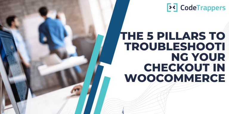 The 5 Pillars To Troubleshooting Your Checkout In WooCommerce