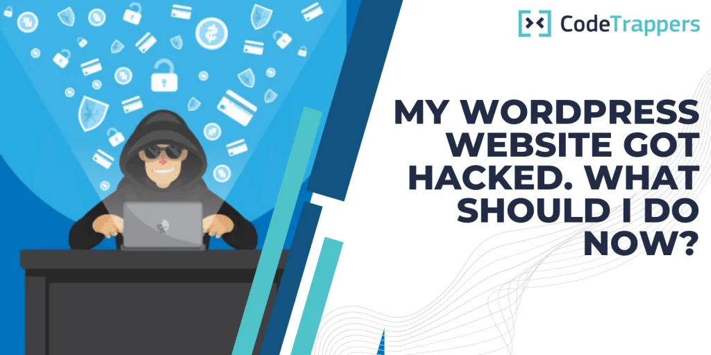 My WordPress Website Got Hacked. What Should I Do Now?