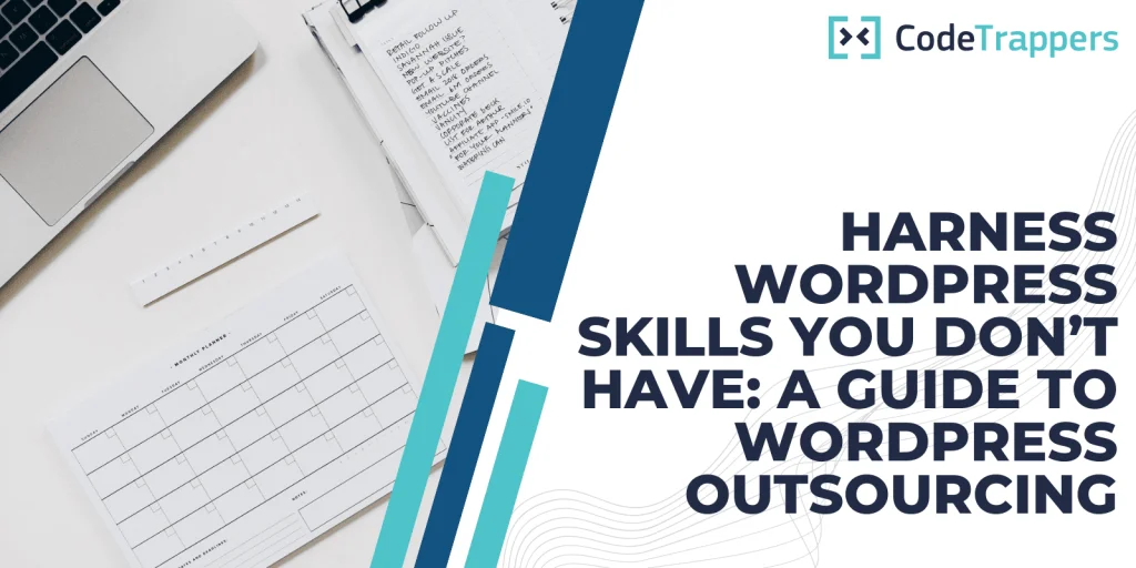 Harness WordPress Skills You Don’t Have: A Guide to WordPress Outsourcing